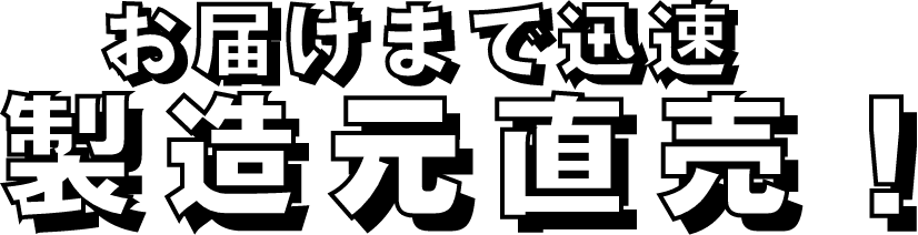 お届けまで迅速 製造元直売！