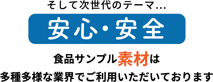 そして次世代のテーマ安心・安全食品サンプル素材は多種多様業界でご利用いただいております。